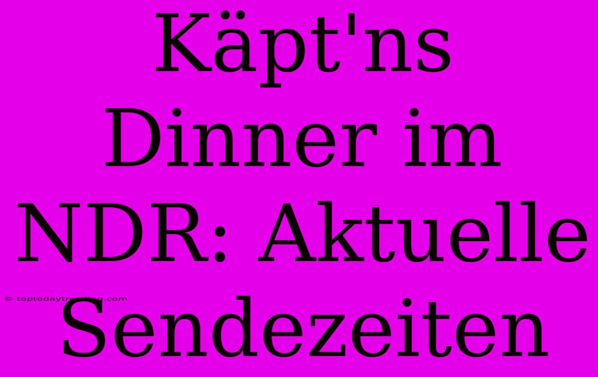 Käpt'ns Dinner Im NDR: Aktuelle Sendezeiten