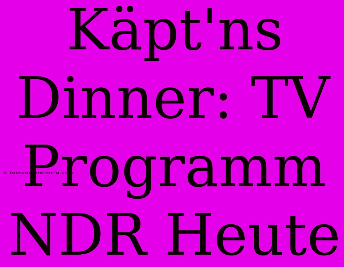 Käpt'ns Dinner: TV Programm NDR Heute