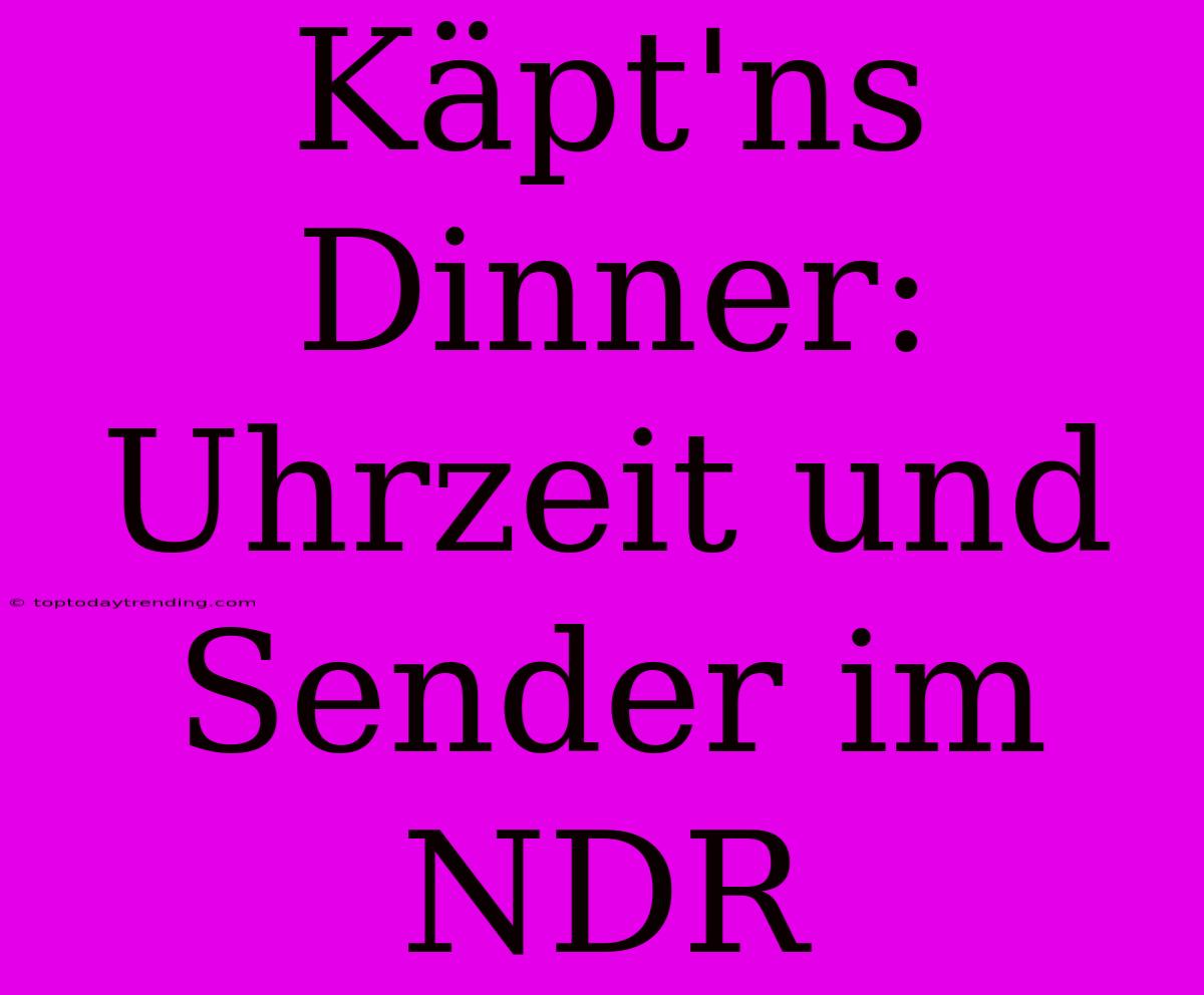 Käpt'ns Dinner: Uhrzeit Und Sender Im NDR