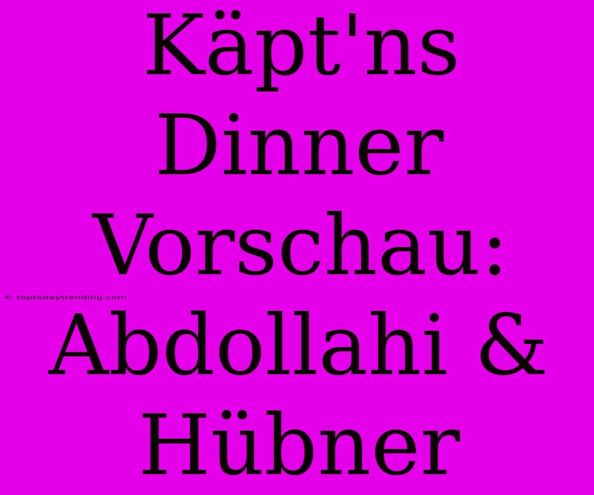 Käpt'ns Dinner Vorschau: Abdollahi & Hübner