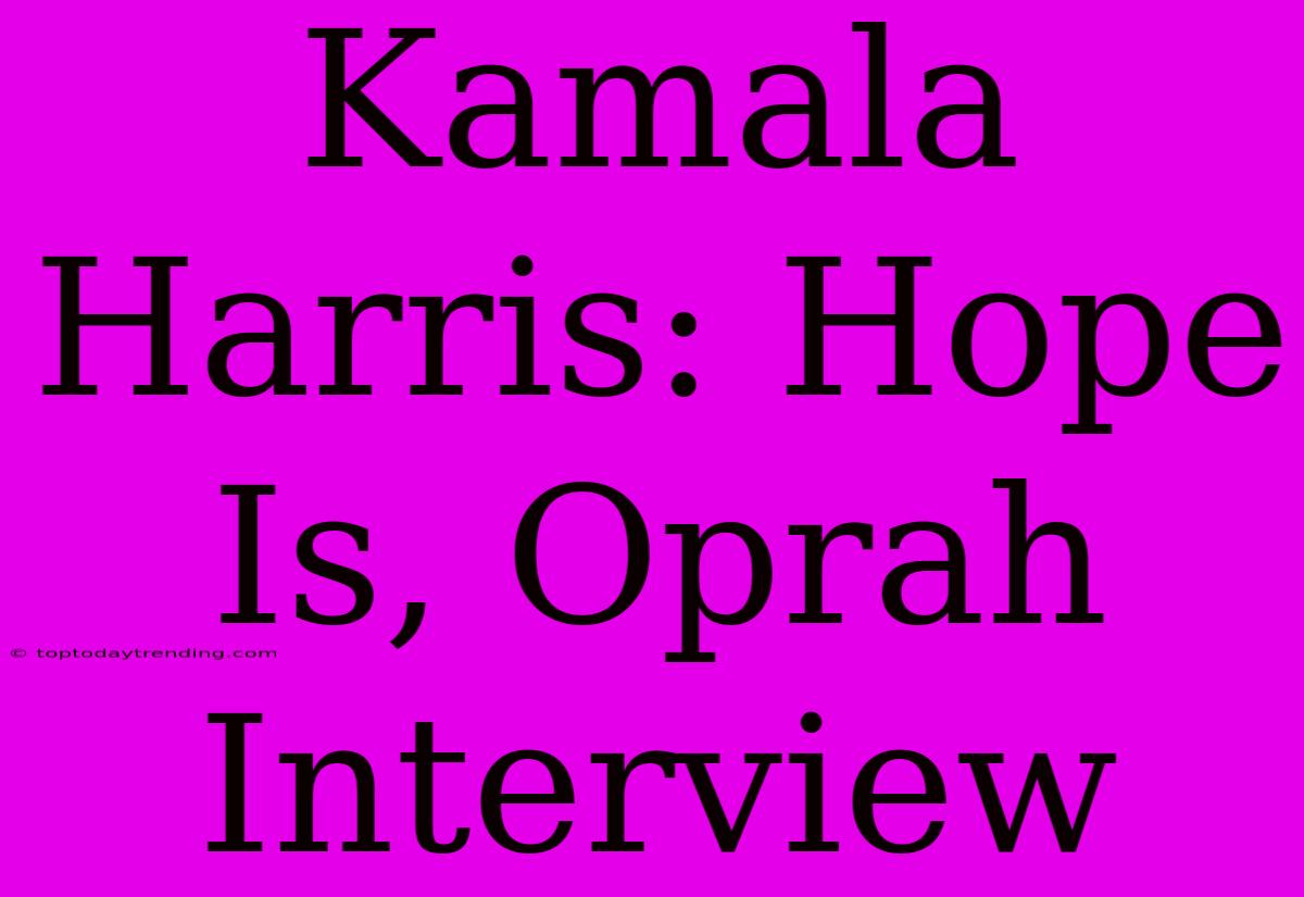 Kamala Harris: Hope Is, Oprah Interview