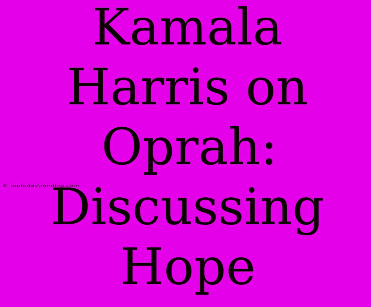 Kamala Harris On Oprah: Discussing Hope