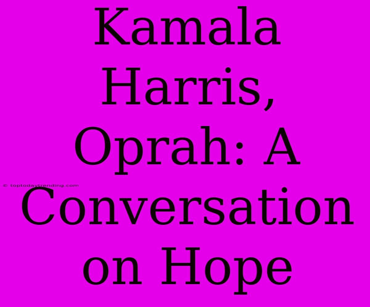 Kamala Harris, Oprah: A Conversation On Hope