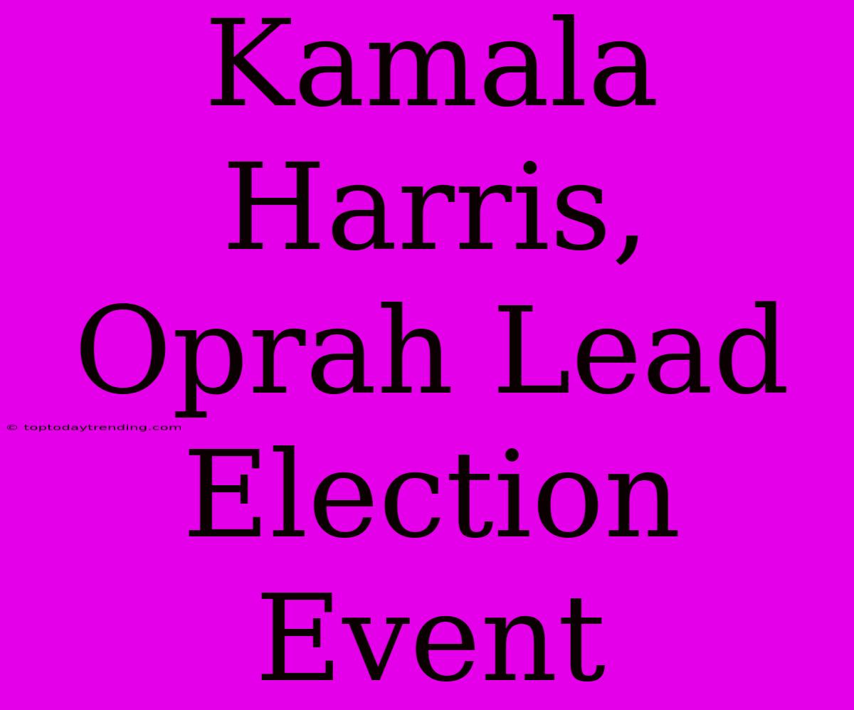 Kamala Harris, Oprah Lead Election Event