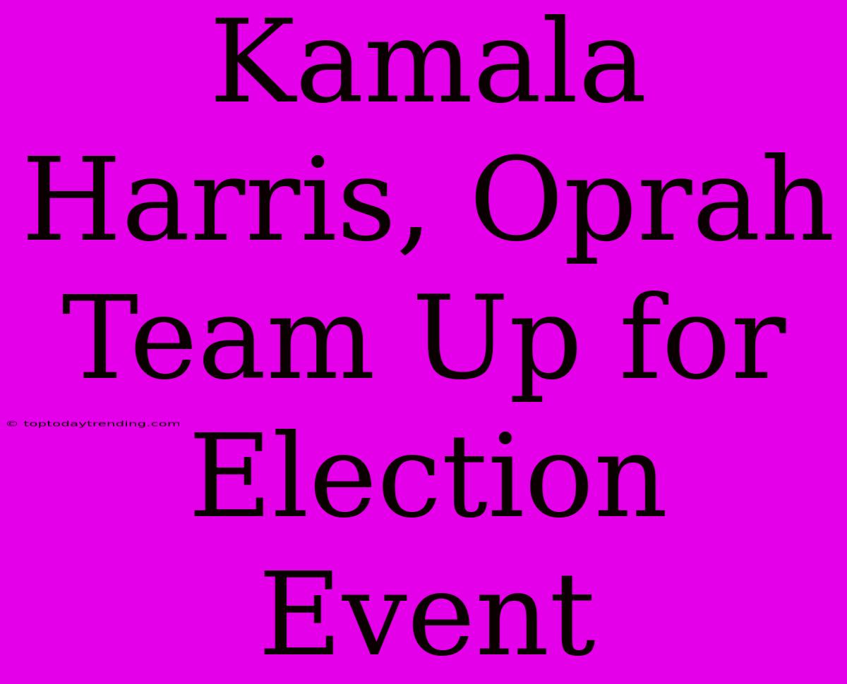 Kamala Harris, Oprah Team Up For Election Event