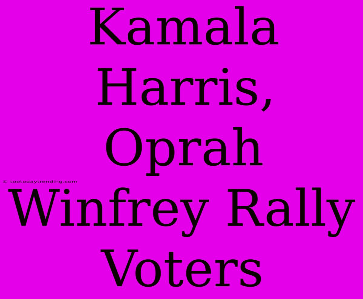 Kamala Harris, Oprah Winfrey Rally Voters