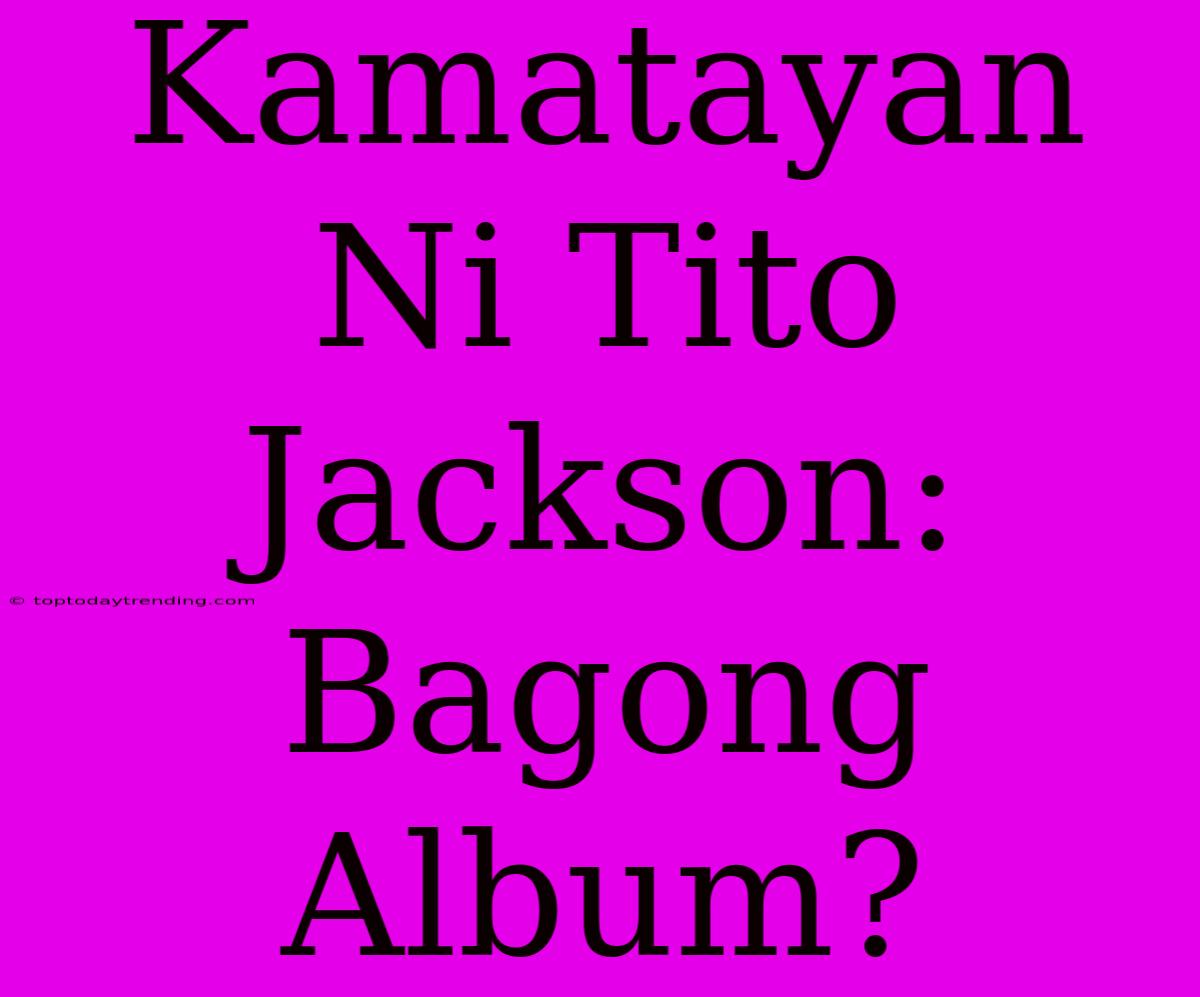 Kamatayan Ni Tito Jackson: Bagong Album?