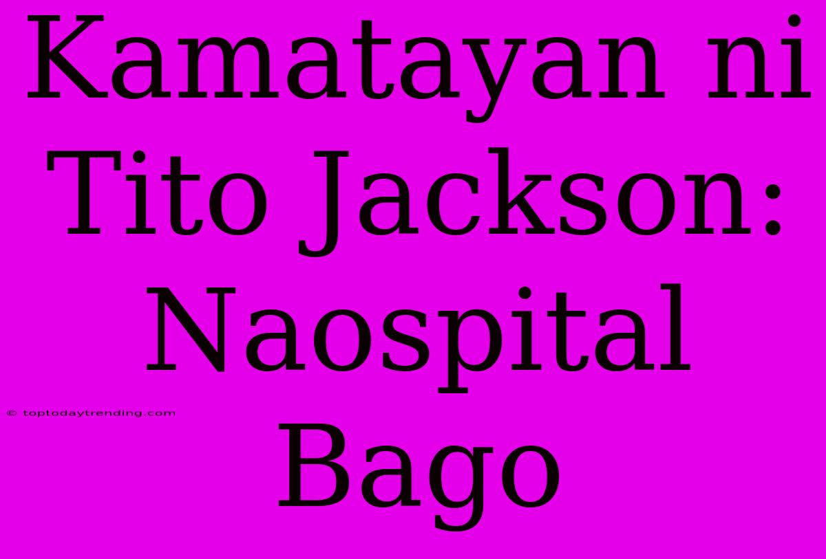 Kamatayan Ni Tito Jackson: Naospital Bago