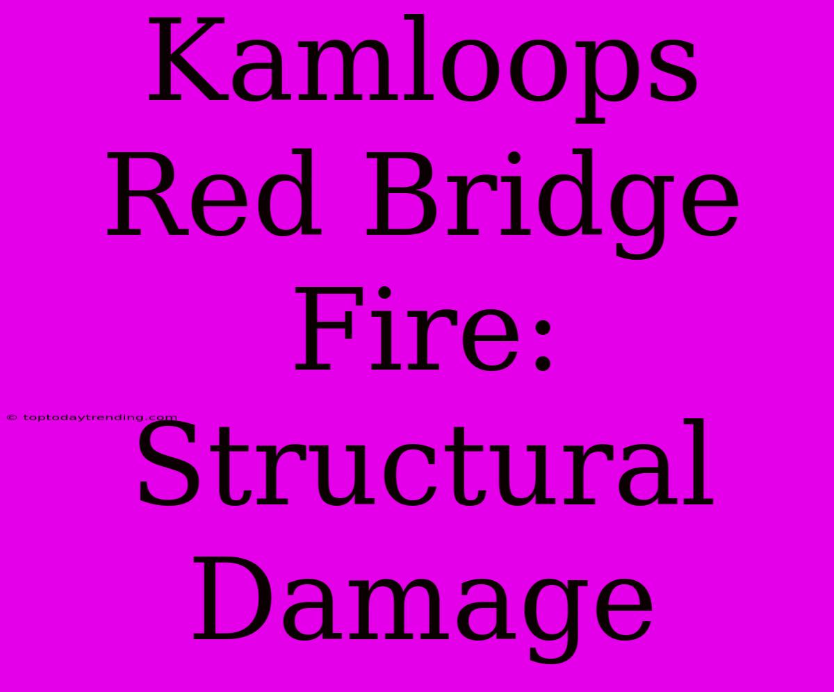 Kamloops Red Bridge Fire: Structural Damage