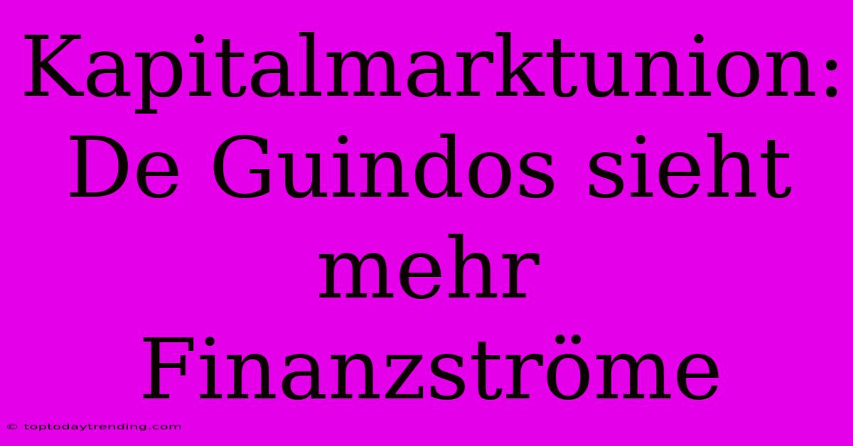 Kapitalmarktunion: De Guindos Sieht Mehr Finanzströme