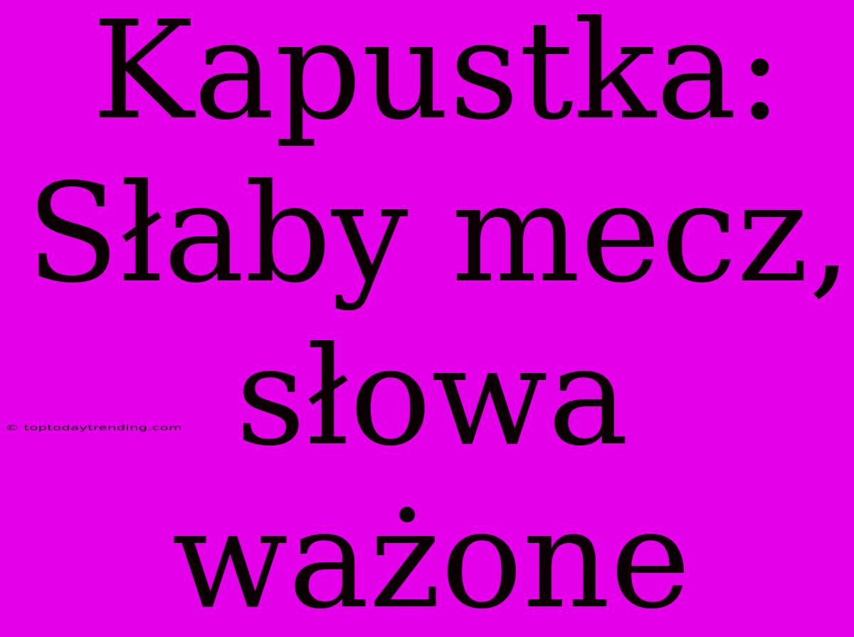 Kapustka: Słaby Mecz, Słowa Ważone