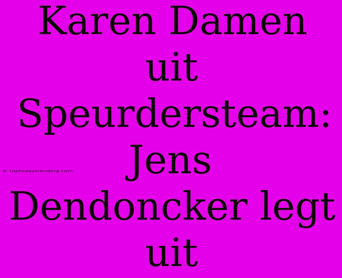 Karen Damen Uit Speurdersteam: Jens Dendoncker Legt Uit