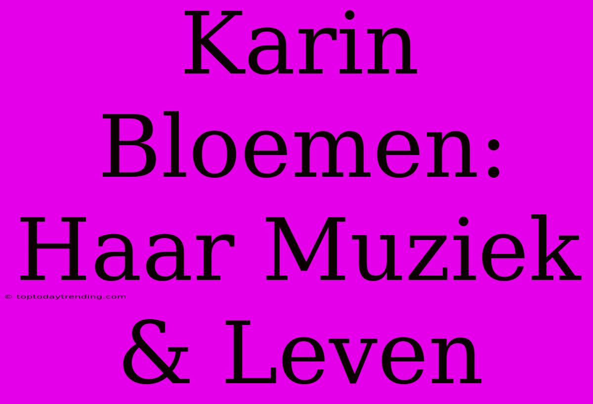 Karin Bloemen: Haar Muziek & Leven