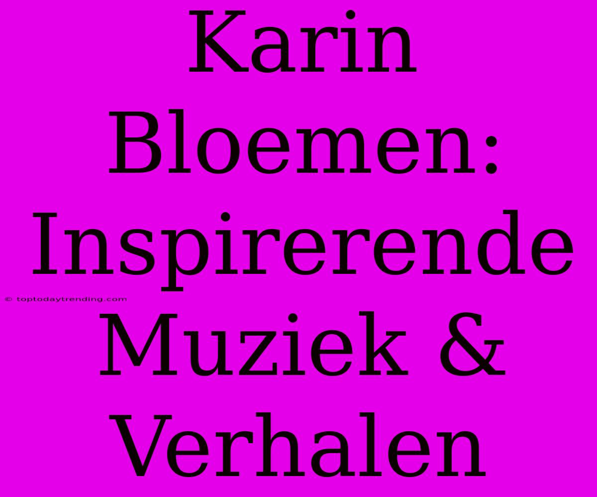 Karin Bloemen: Inspirerende Muziek & Verhalen