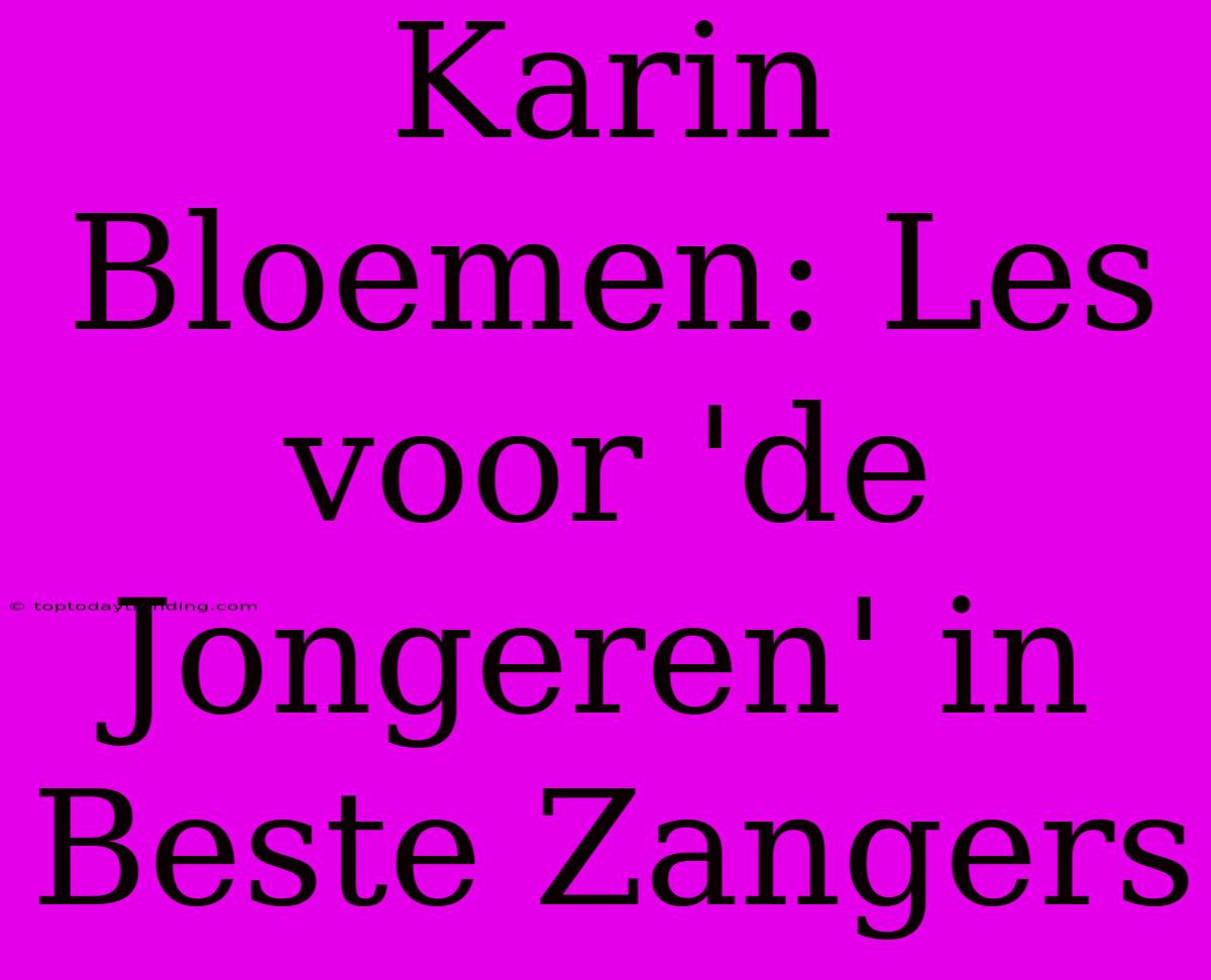 Karin Bloemen: Les Voor 'de Jongeren' In Beste Zangers