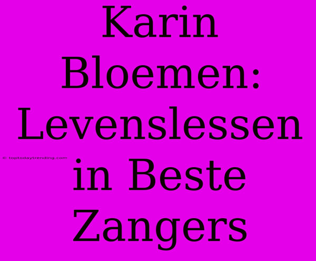 Karin Bloemen: Levenslessen In Beste Zangers