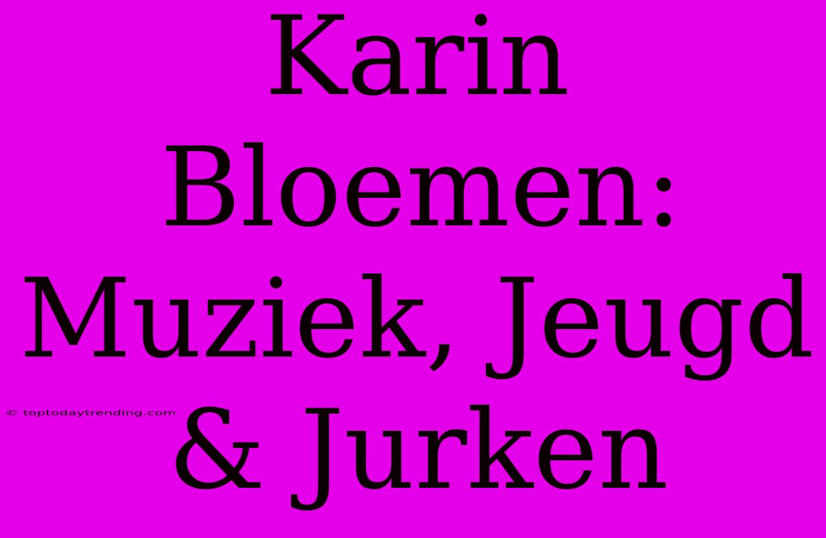 Karin Bloemen: Muziek, Jeugd & Jurken