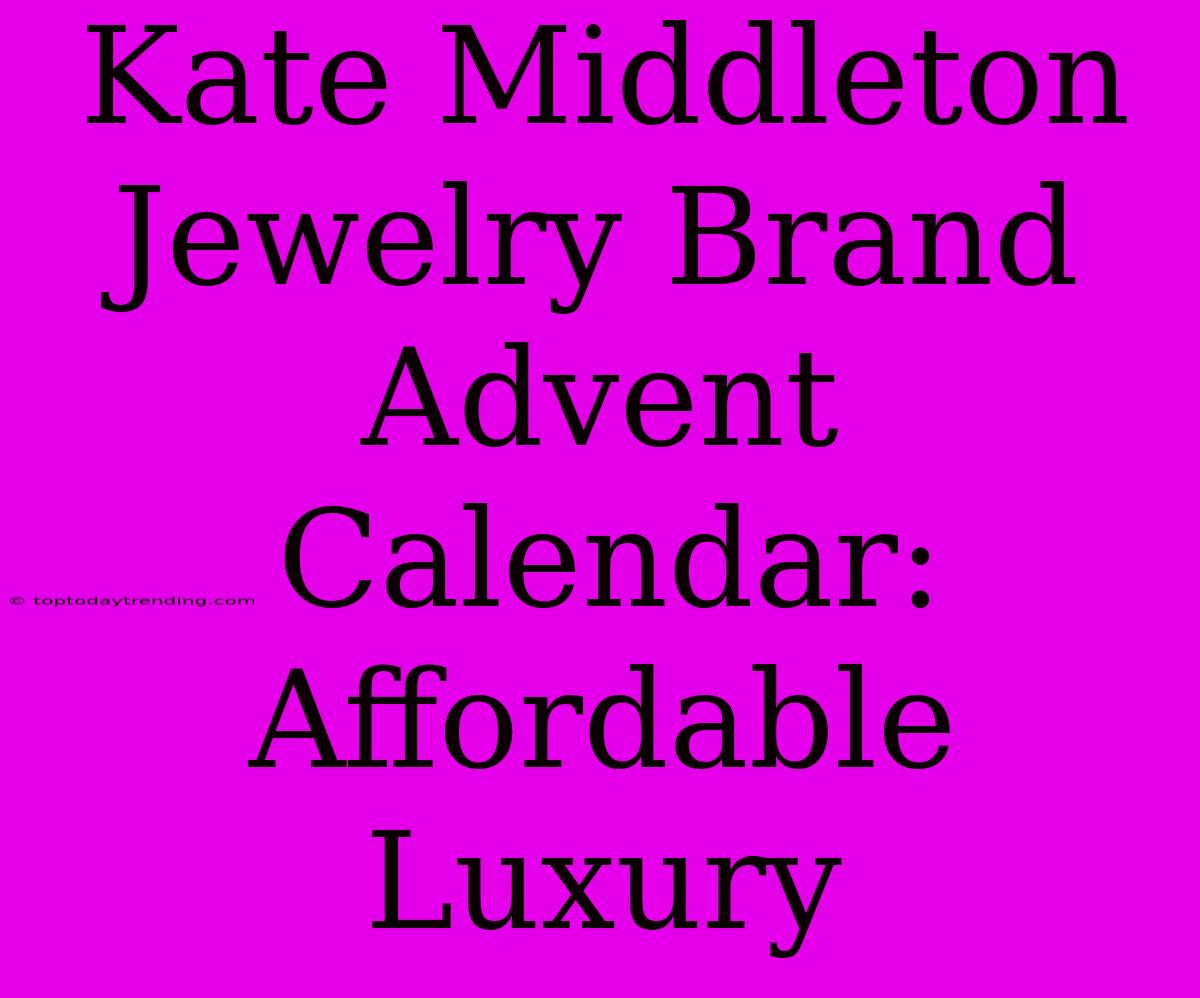 Kate Middleton Jewelry Brand Advent Calendar: Affordable Luxury