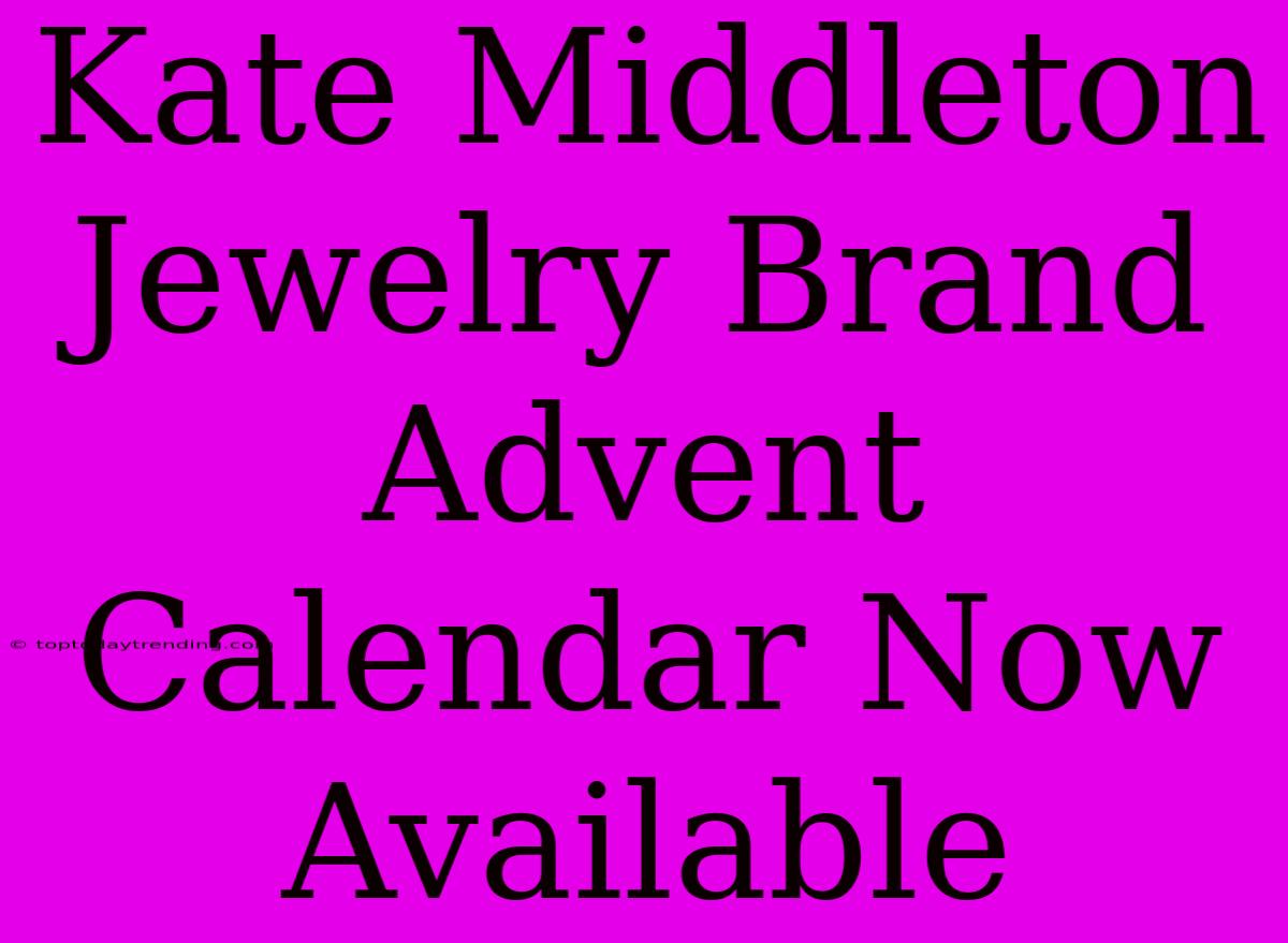 Kate Middleton Jewelry Brand Advent Calendar Now Available