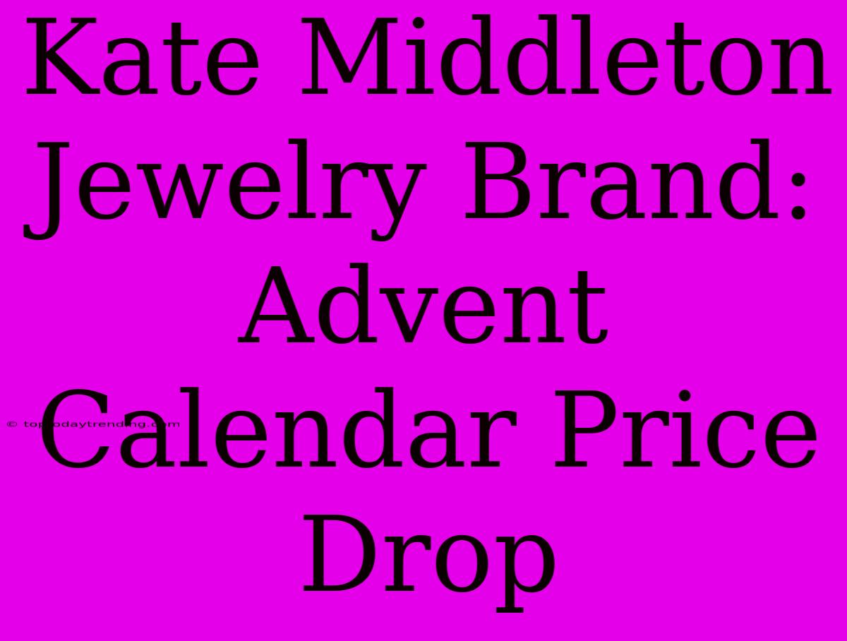 Kate Middleton Jewelry Brand: Advent Calendar Price Drop