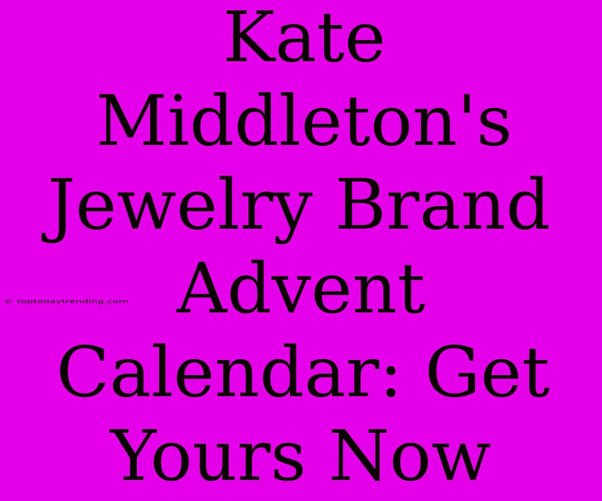 Kate Middleton's Jewelry Brand Advent Calendar: Get Yours Now