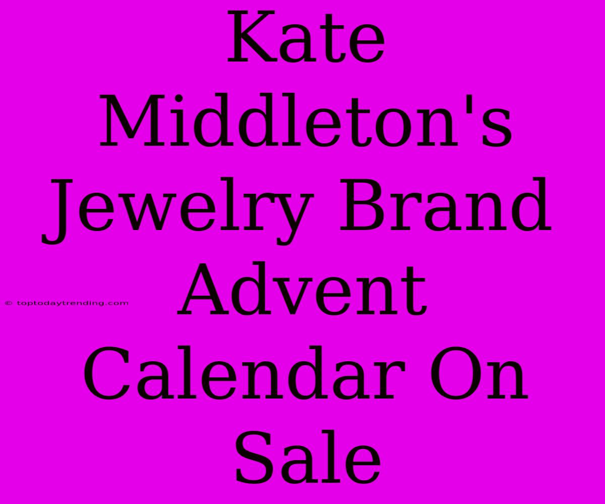 Kate Middleton's Jewelry Brand Advent Calendar On Sale