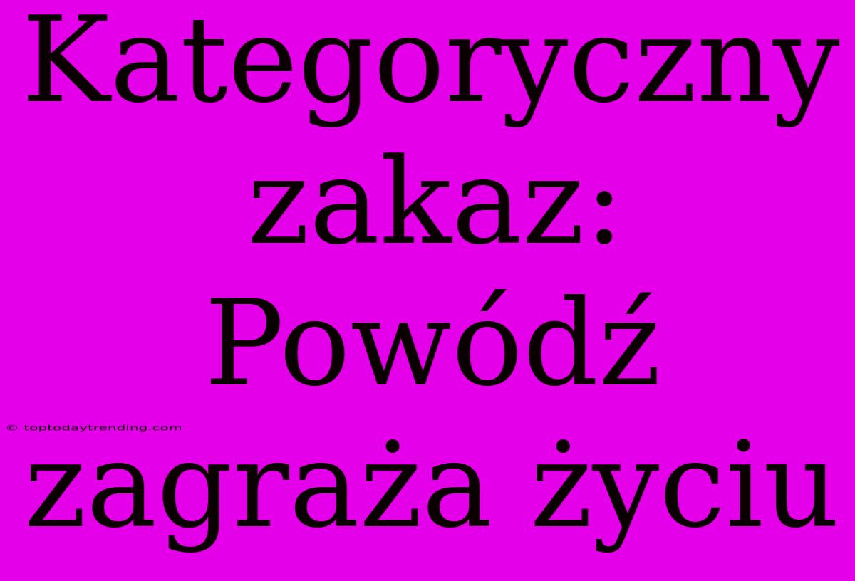 Kategoryczny Zakaz: Powódź Zagraża Życiu