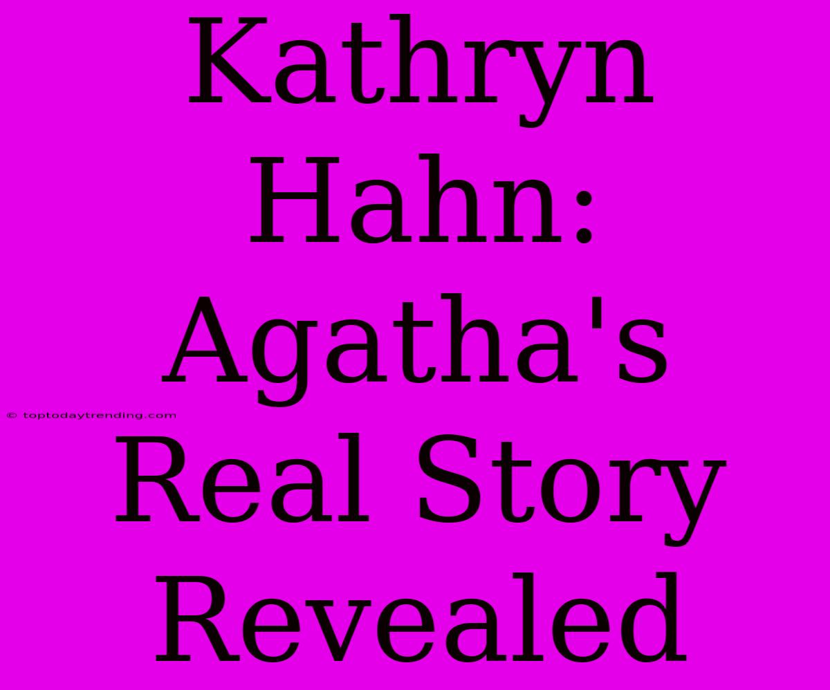 Kathryn Hahn: Agatha's Real Story Revealed