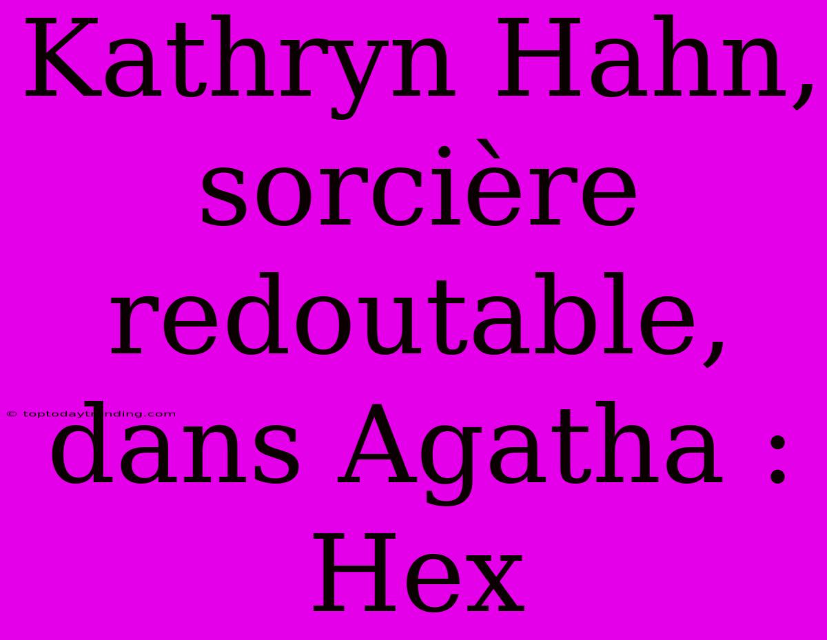 Kathryn Hahn, Sorcière Redoutable, Dans Agatha : Hex