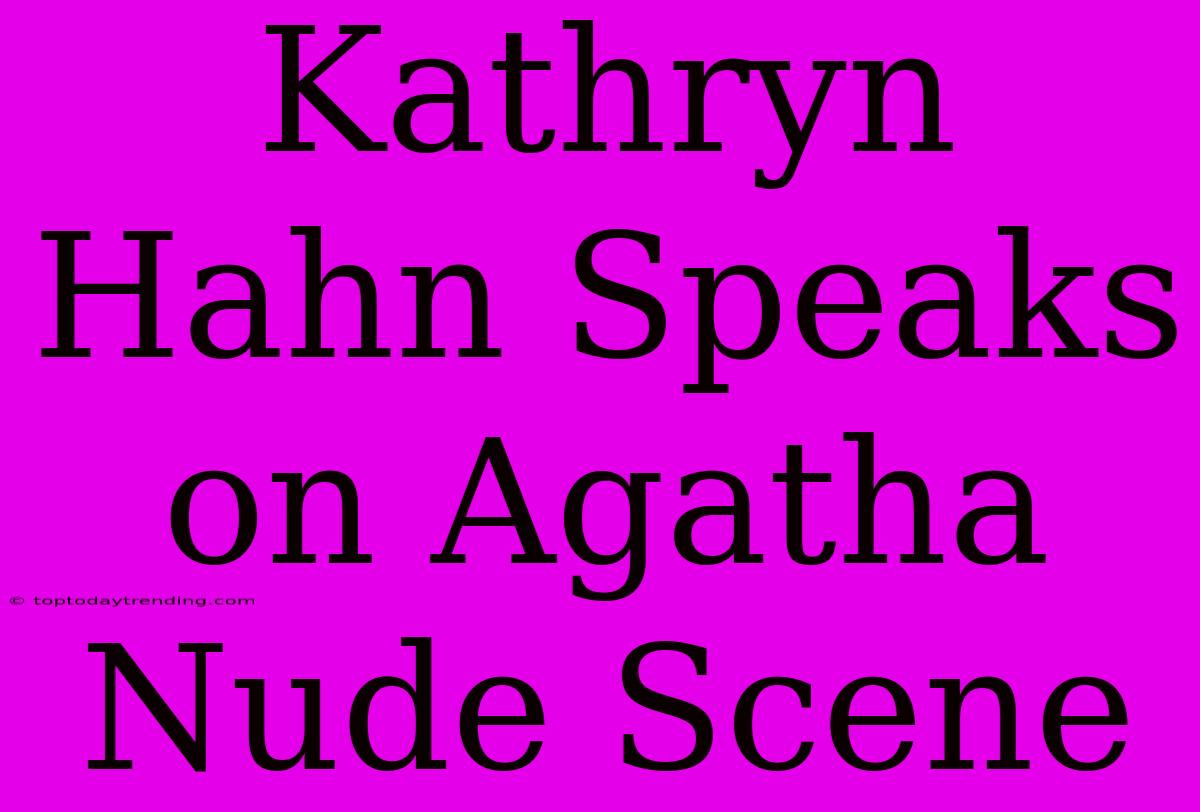 Kathryn Hahn Speaks On Agatha Nude Scene