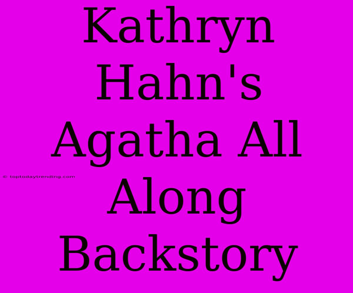 Kathryn Hahn's Agatha All Along Backstory