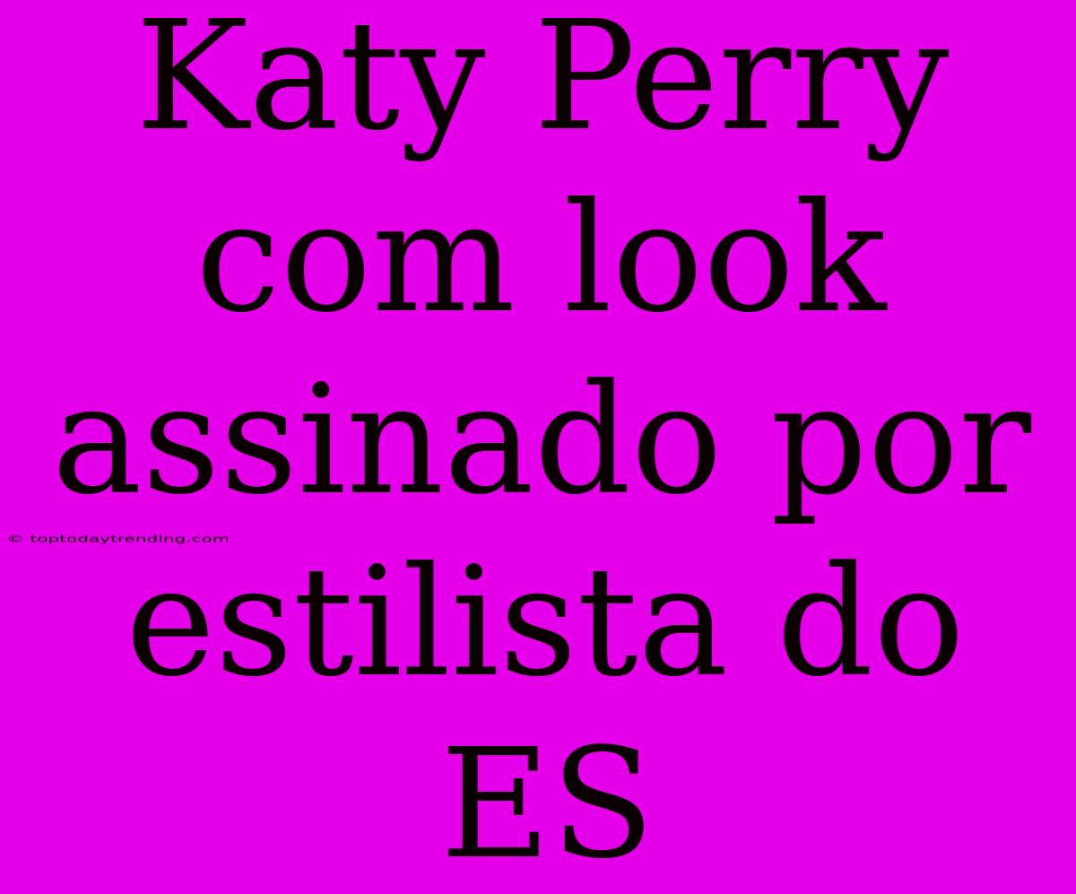 Katy Perry Com Look Assinado Por Estilista Do ES