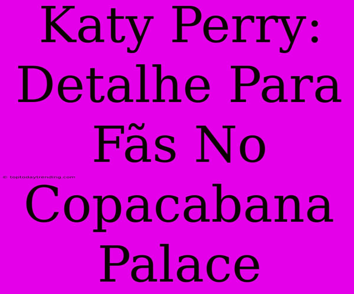 Katy Perry: Detalhe Para Fãs No Copacabana Palace