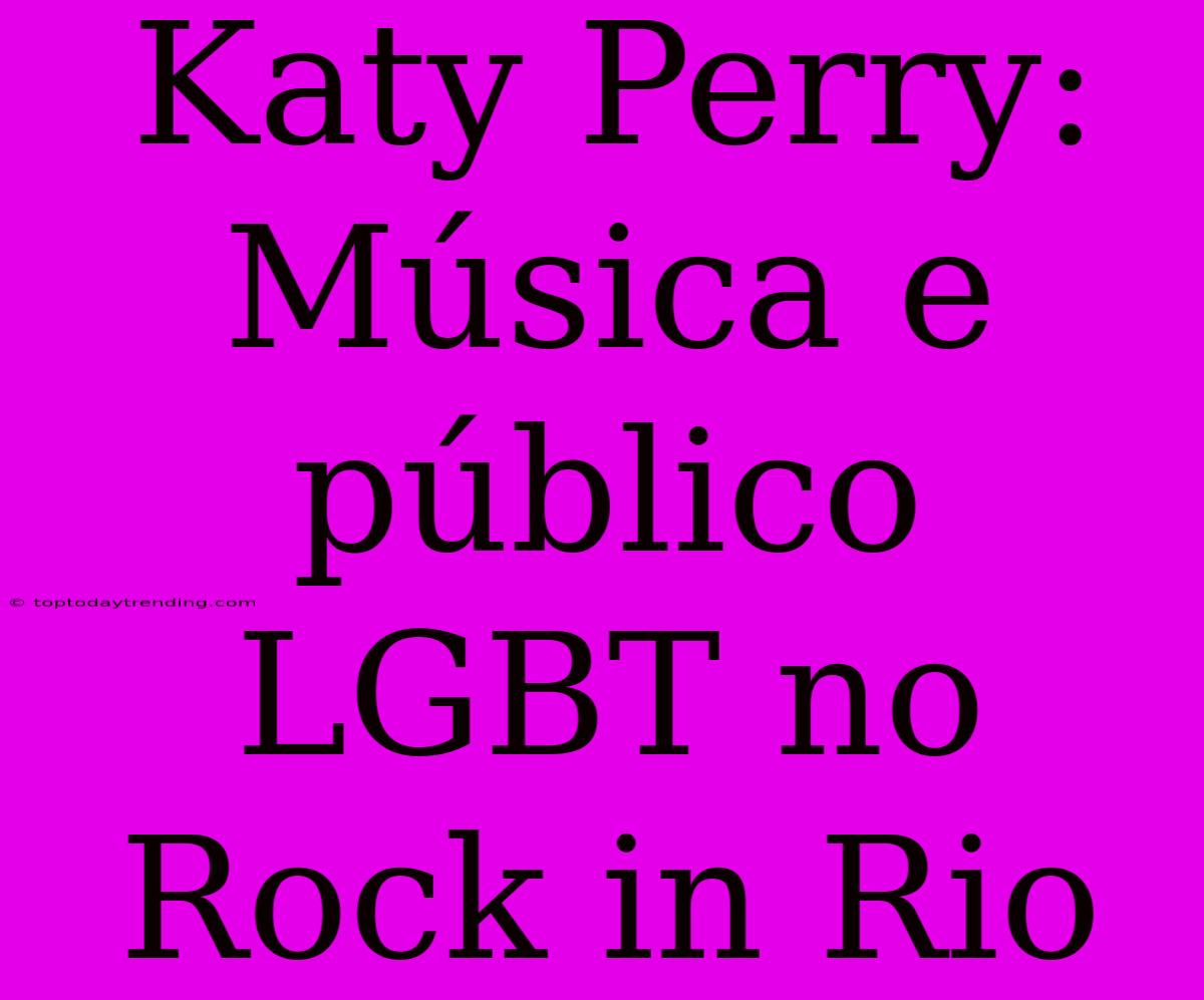 Katy Perry: Música E Público LGBT No Rock In Rio