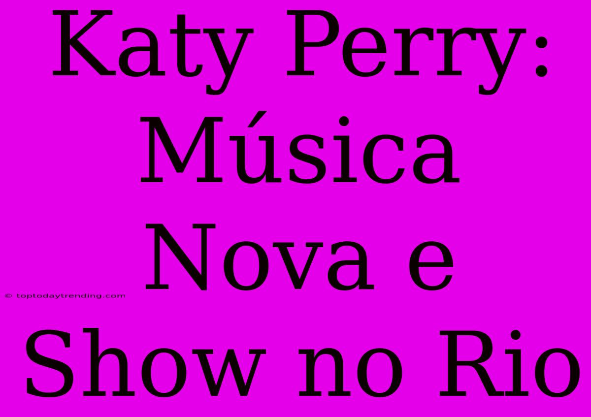 Katy Perry: Música Nova E Show No Rio