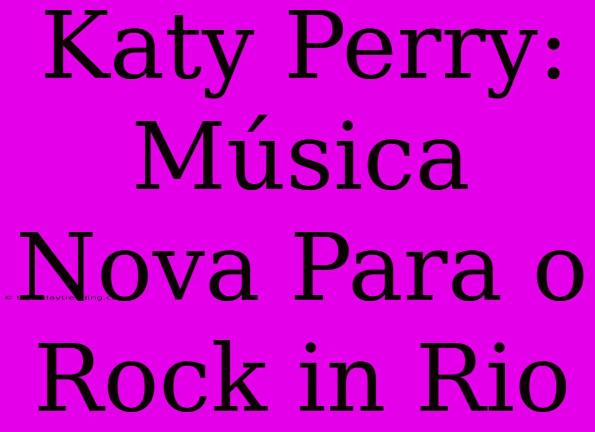 Katy Perry: Música Nova Para O Rock In Rio