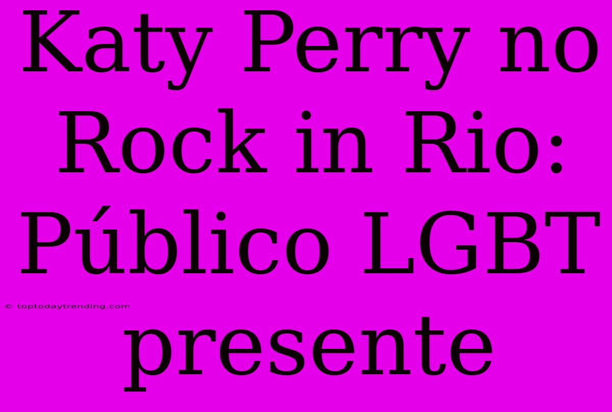 Katy Perry No Rock In Rio: Público LGBT Presente