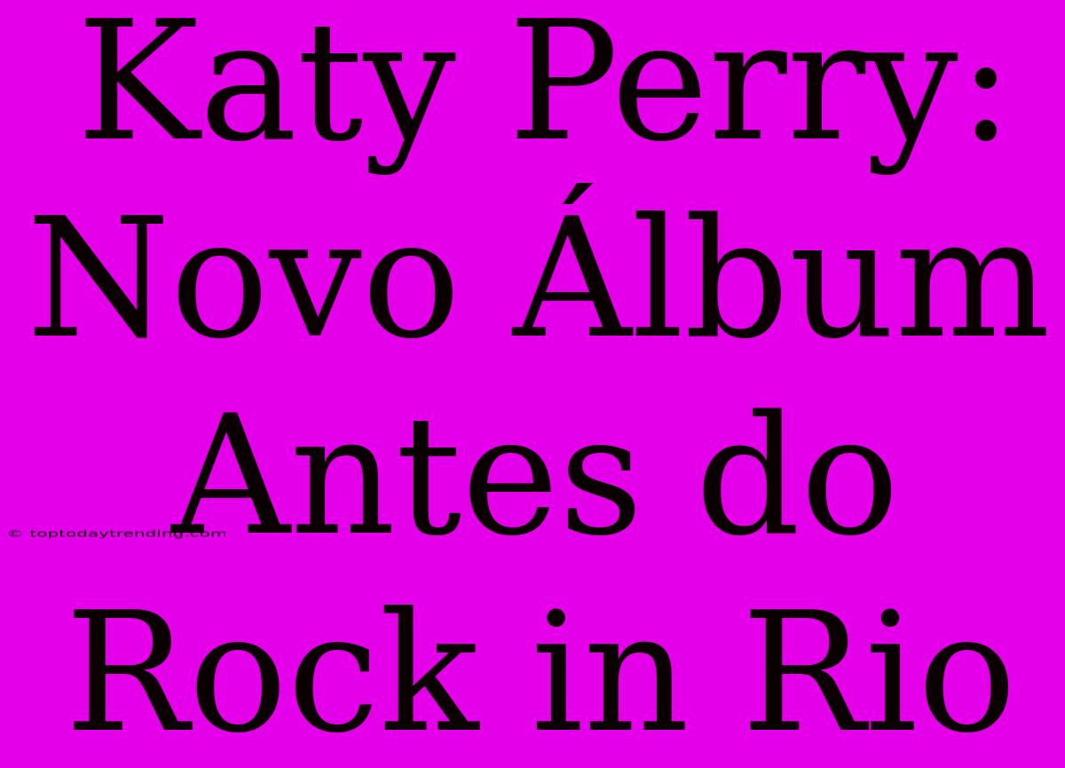 Katy Perry: Novo Álbum Antes Do Rock In Rio