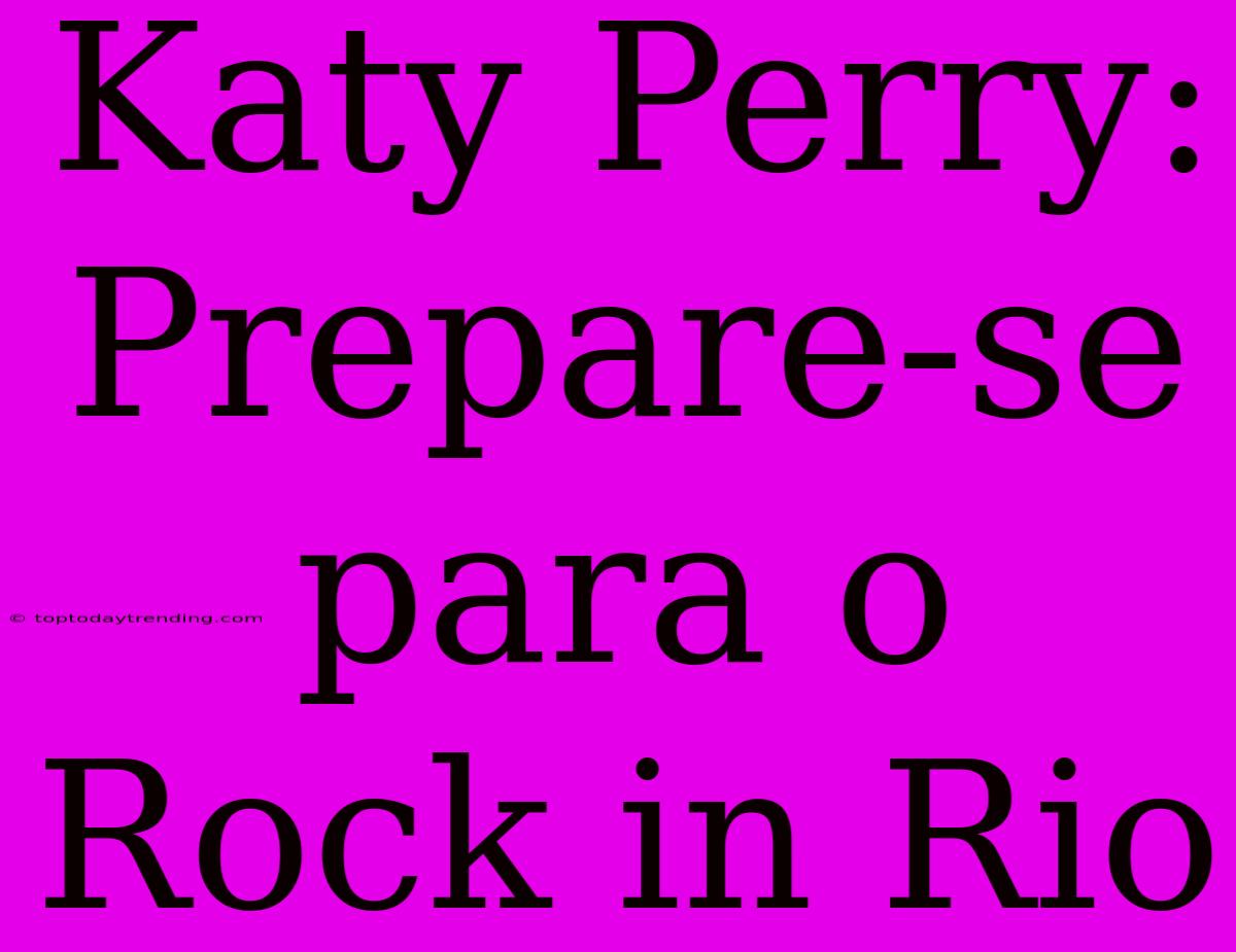 Katy Perry: Prepare-se Para O Rock In Rio