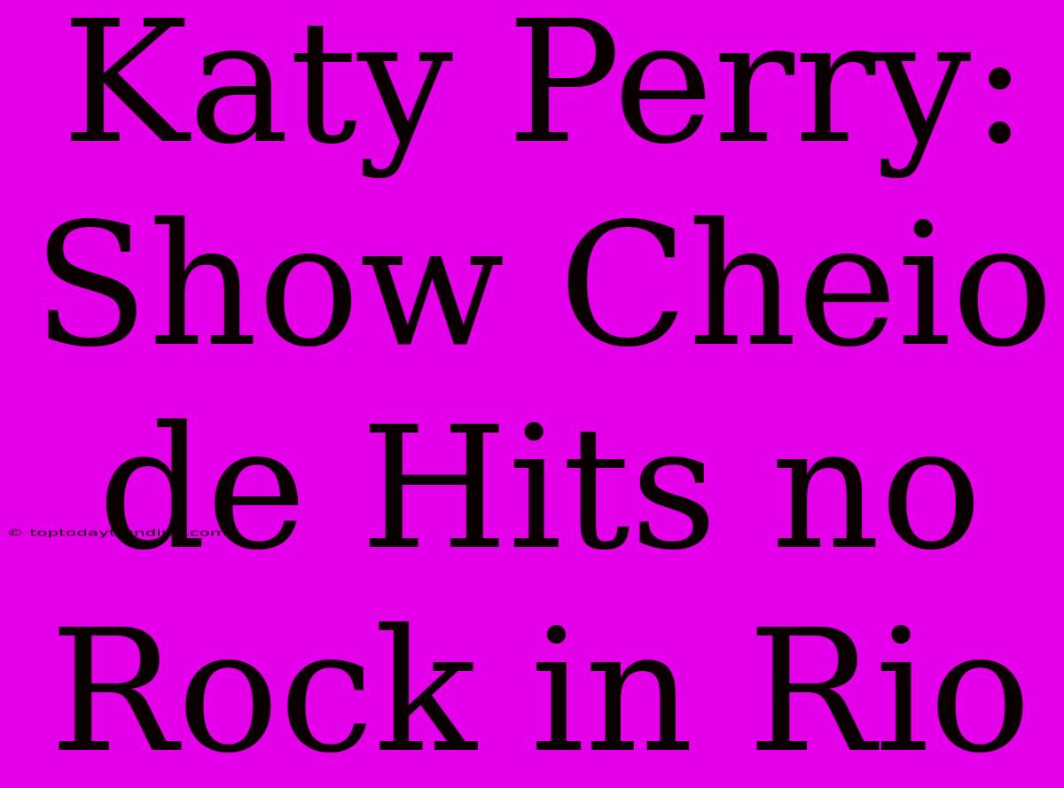 Katy Perry: Show Cheio De Hits No Rock In Rio