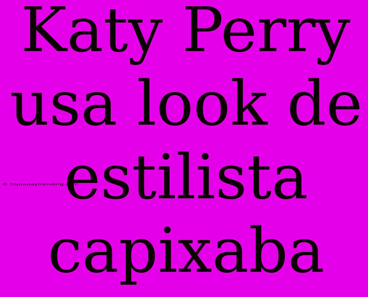 Katy Perry Usa Look De Estilista Capixaba