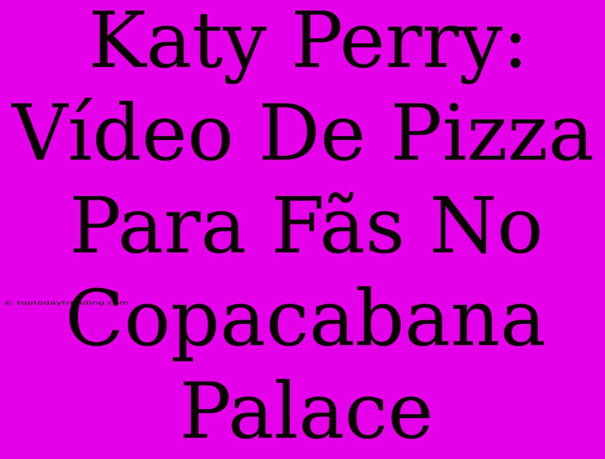 Katy Perry: Vídeo De Pizza Para Fãs No Copacabana Palace