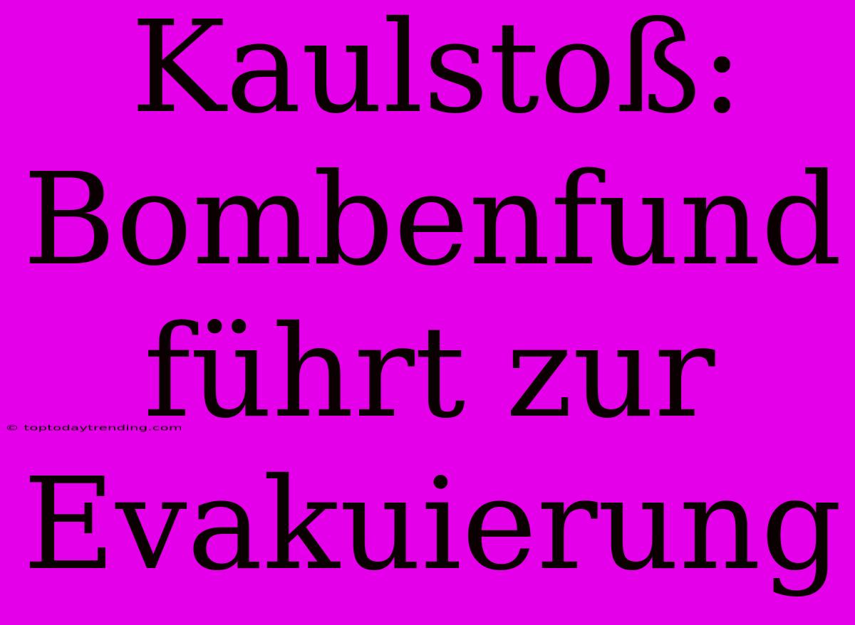 Kaulstoß: Bombenfund Führt Zur Evakuierung