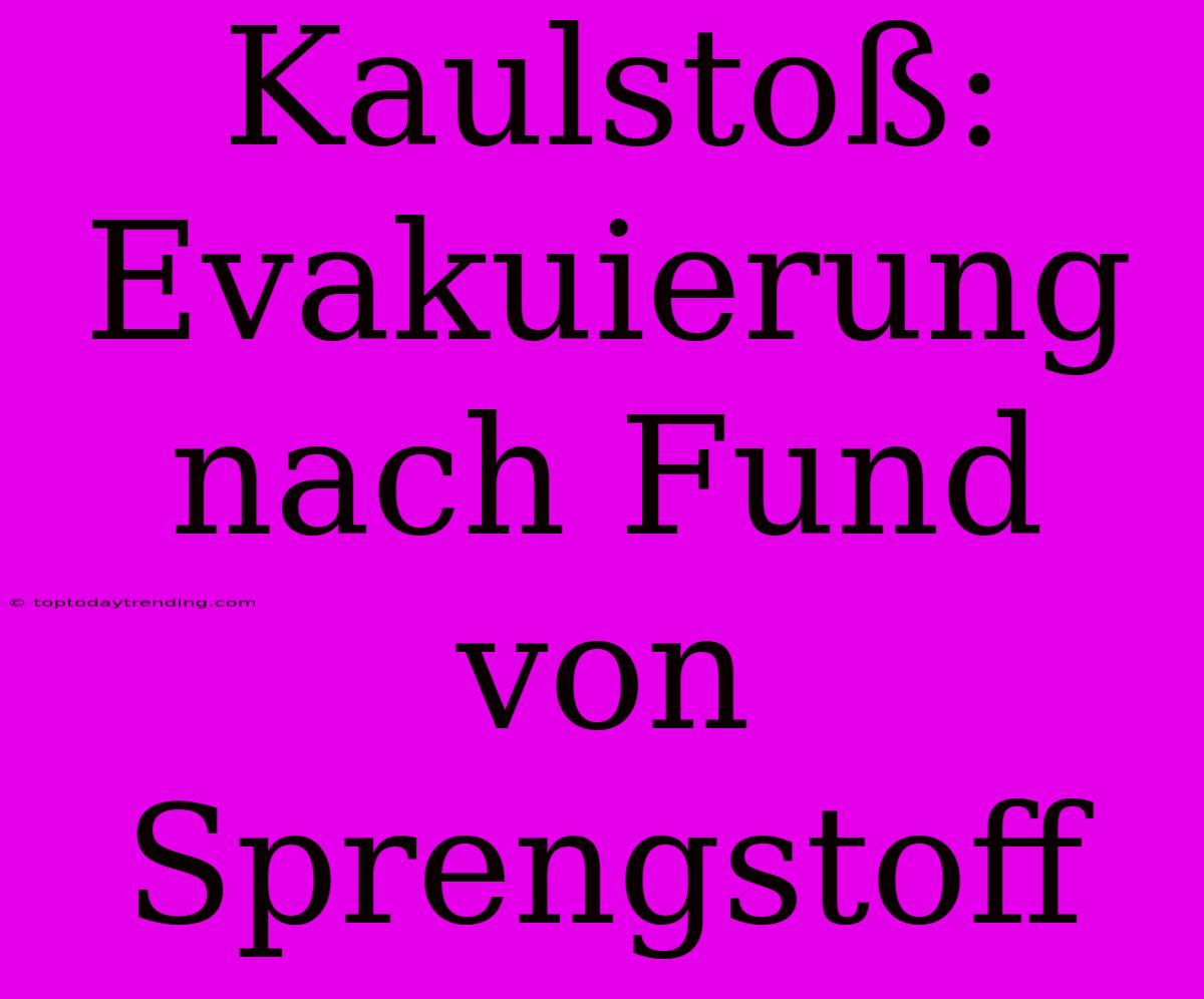 Kaulstoß: Evakuierung Nach Fund Von Sprengstoff