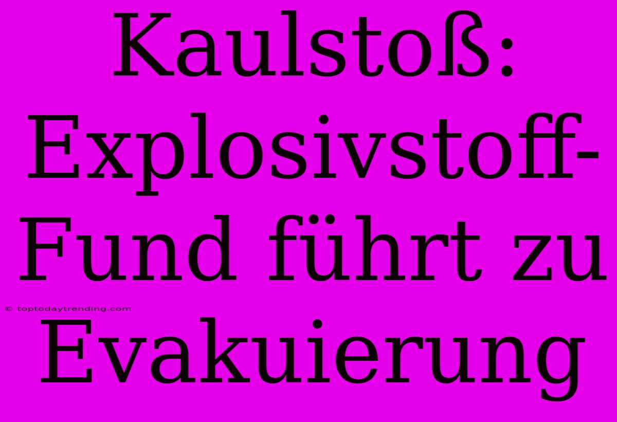 Kaulstoß: Explosivstoff-Fund Führt Zu Evakuierung