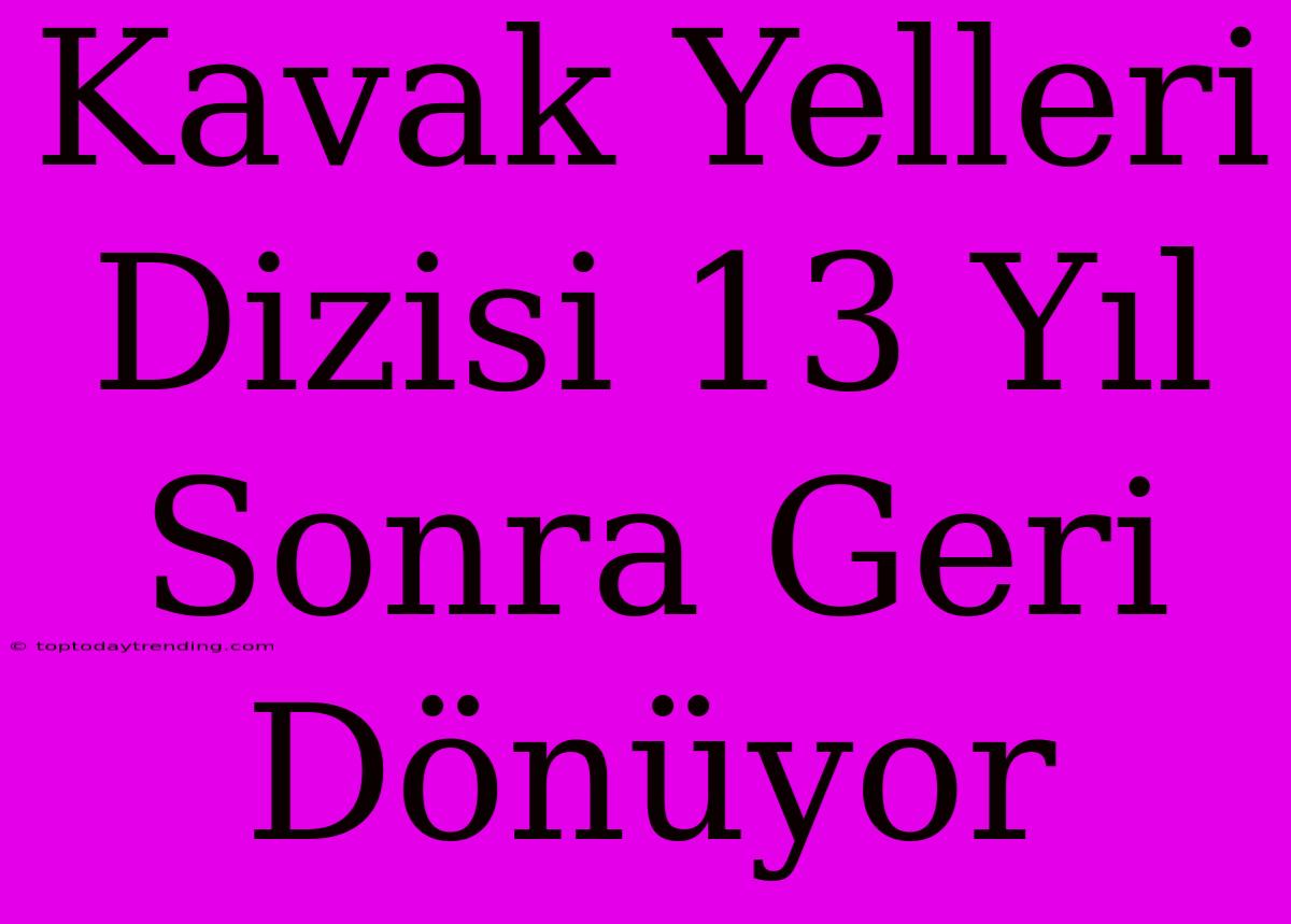 Kavak Yelleri Dizisi 13 Yıl Sonra Geri Dönüyor