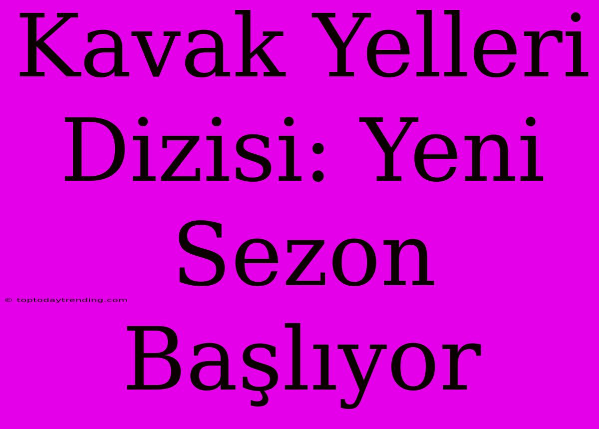 Kavak Yelleri Dizisi: Yeni Sezon Başlıyor