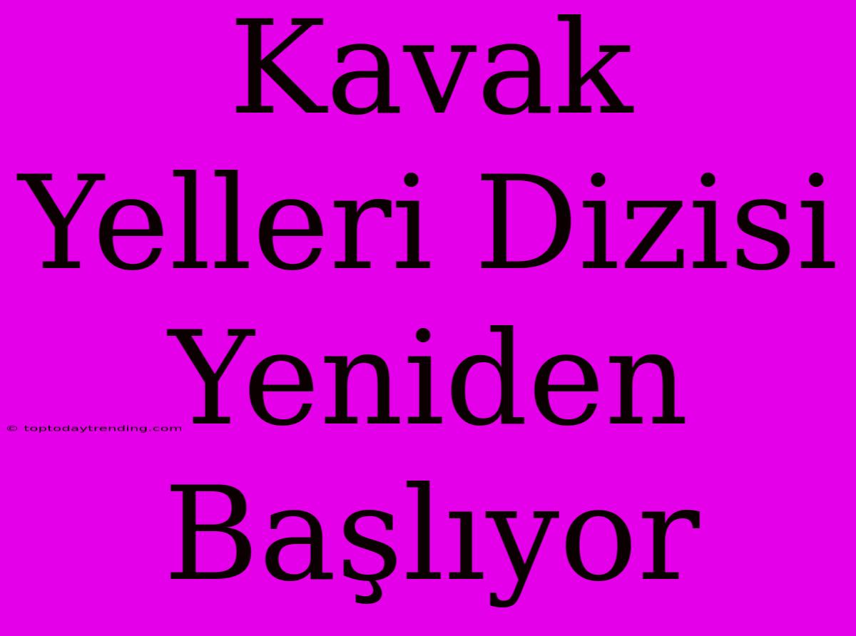 Kavak Yelleri Dizisi Yeniden Başlıyor