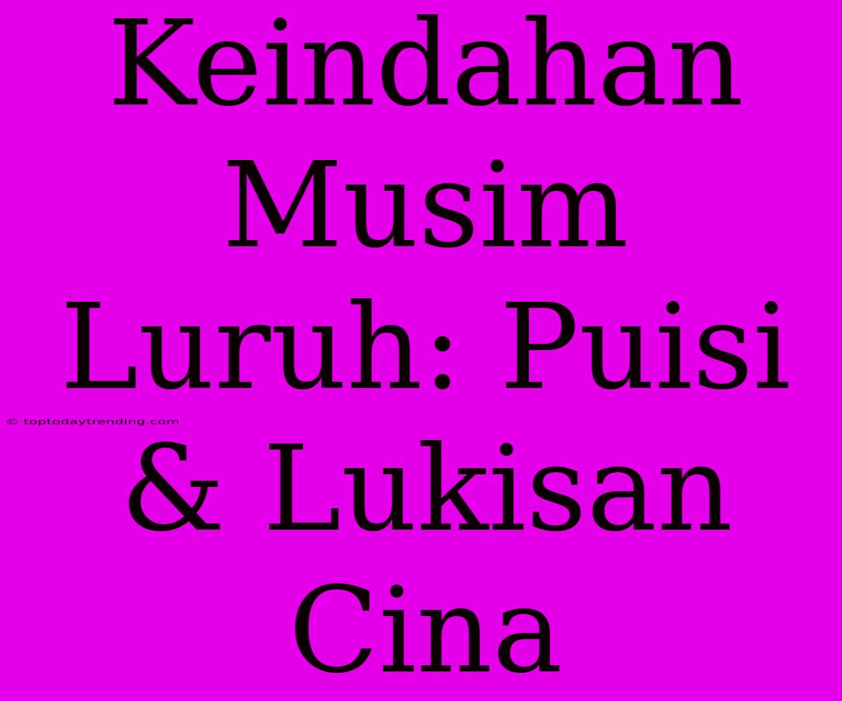 Keindahan Musim Luruh: Puisi & Lukisan Cina