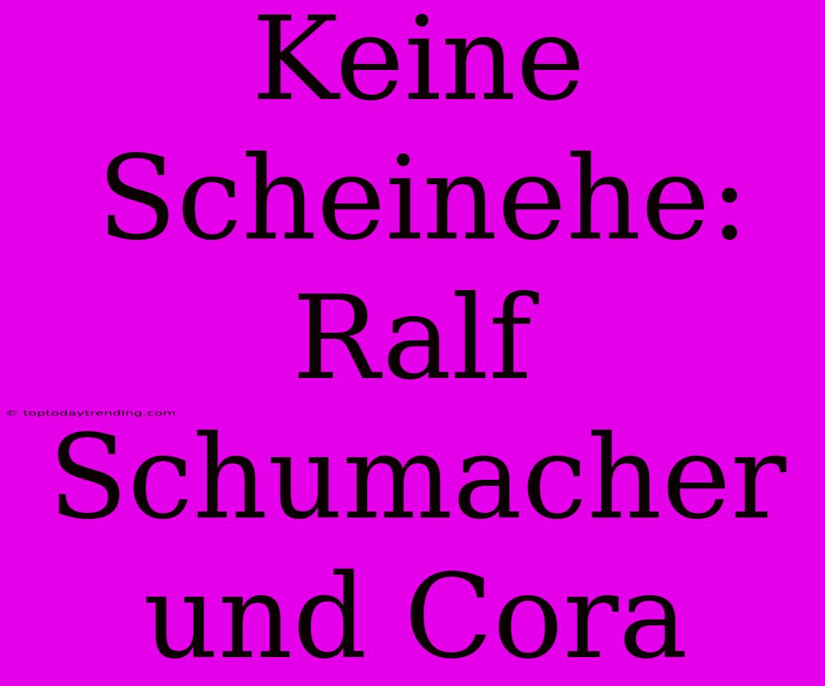 Keine Scheinehe: Ralf Schumacher Und Cora